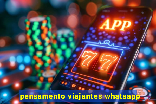 pensamento viajantes whatsapp